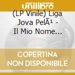 (LP Vinile) Liga Jova PelÃ¹ - Il Mio Nome E' Mai Piu' (1999-2024) (Orange Vinyl) vinile