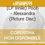 (LP Vinile) Pooh - Alessandra (Picture Disc) vinile