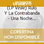 (LP Vinile) Rulo Y La Contrabanda - Una Noche En El Botanico - Blue Vinyl vinile