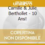 Camille & Julie Berthollet - 10 Ans! cd