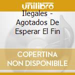 Ilegales - Agotados De Esperar El Fin cd
