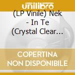 (LP Vinile) Nek - In Te (Crystal Clear Vinyl) vinile