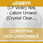 (LP Vinile) Nek - Calore Umano (Crystal Clear Vinyl) vinile