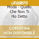 Moda - Quello Che Non Ti Ho Detto cd
