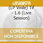 (LP Vinile) Tif - 1.6 (Live Session) vinile