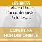 Felicien Brut - L'accordeoniste. Preludes, Valses & Envols cd