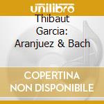 Thibaut Garcia: Aranjuez & Bach cd