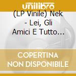 (LP Vinile) Nek - Lei, Gli Amici E Tutto Il Resto (Crystal Clear Vinyl) vinile