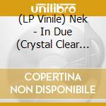 (LP Vinile) Nek - In Due (Crystal Clear Vinyl) vinile