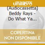 (Audiocassetta) Beddy Rays - Do What Ya Wanna cd