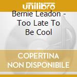 Bernie Leadon - Too Late To Be Cool cd
