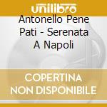 Antonello Pene Pati - Serenata A Napoli cd