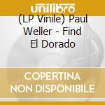 (LP Vinile) Paul Weller - Find El Dorado vinile