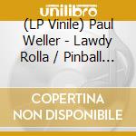 (LP Vinile) Paul Weller - Lawdy Rolla / Pinball (7') vinile
