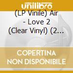 (LP Vinile) Air - Love 2 (Clear Vinyl) (2 Lp) vinile