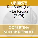 Roi Soleil (Le) - Le Retour (2 Cd) cd