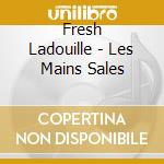 Fresh Ladouille - Les Mains Sales cd