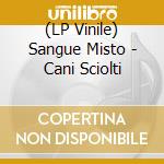 (LP Vinile) Sangue Misto - Cani Sciolti vinile