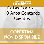 Celtas Cortos - 40 Anos Contando Cuentos cd