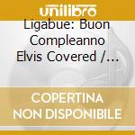 Ligabue: Buon Compleanno Elvis Covered / Various cd