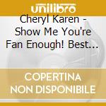 Cheryl Karen - Show Me You're Fan Enough! Best Of (3 Cd) (Collector's Edition) cd