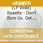 (LP Vinile) Roxette - Don't Bore Us. Get To The Chorus! Roxette's Greatest Hits (30Th Anniversary) (Purple Vinyl) (2 Lp) vinile