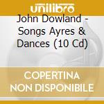 John Dowland - Songs Ayres & Dances (10 Cd) cd