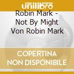 Robin Mark - Not By Might Von Robin Mark cd