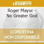 Roger Mayor - No Greater God cd