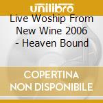 Live Woship From New Wine 2006 - Heaven Bound cd