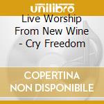 Live Worship From New Wine - Cry Freedom cd