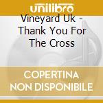 Vineyard Uk - Thank You For The Cross cd