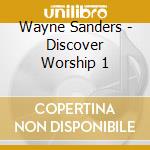 Wayne Sanders - Discover Worship 1 cd musicale di Wayne Sanders
