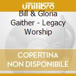 Bill & Gloria Gaither - Legacy Worship cd musicale di Bill & Gloria Gaither