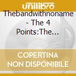 Thebandwithnoname - The 4 Points:The Best Of Thebandwithnona cd