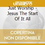 Just Worship - Jesus The Start Of It All cd