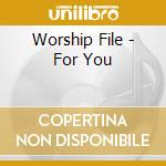 Worship File - For You cd musicale di Worship File