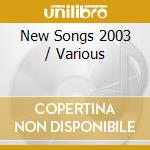 New Songs 2003 / Various cd musicale di Various