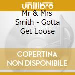 Mr & Mrs Smith - Gotta Get Loose cd musicale di Mr & Mrs Smith
