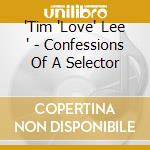 'Tim 'Love' Lee ' - Confessions Of A Selector