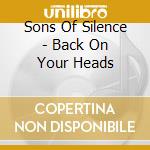 Sons Of Silence - Back On Your Heads cd musicale di SONS OF SILENCE
