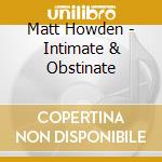 Matt Howden - Intimate & Obstinate cd