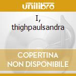 I, thighpaulsandra cd