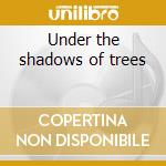 Under the shadows of trees cd