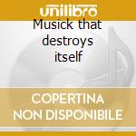 Musick that destroys itself cd