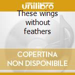These wings without feathers cd