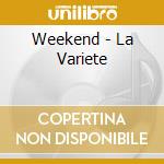 Weekend - La Variete cd musicale di Weekend