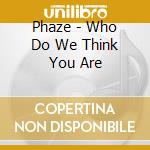 Phaze - Who Do We Think You Are cd