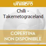 Chilli - Takemetograceland cd