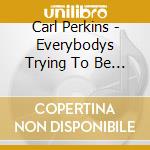 Carl Perkins - Everybodys Trying To Be My Baby cd
